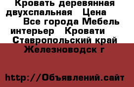 Кровать деревянная двухспальная › Цена ­ 5 000 - Все города Мебель, интерьер » Кровати   . Ставропольский край,Железноводск г.